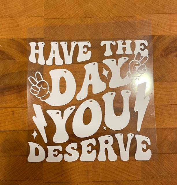 Have the day you deserve