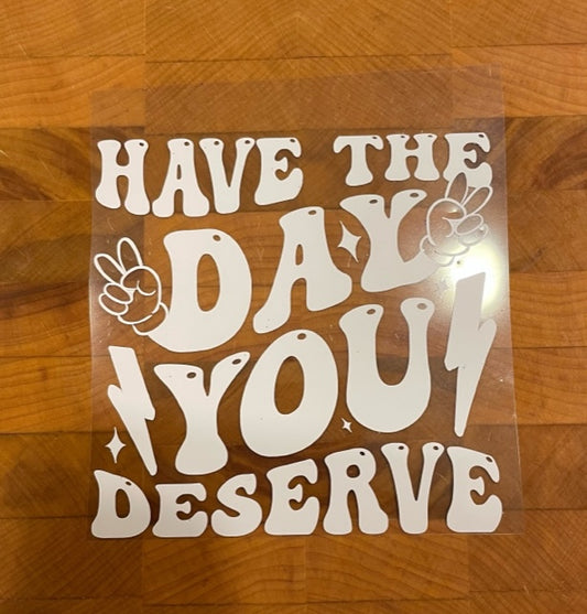 Have the day you deserve